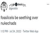 ge desic @geoddo fossilcels be seething over nukechads 1:12 PM. Jul 24, 2022 · Twitter Web App