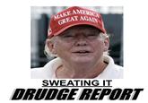 MAKE AMERICA GREAT AGAIN SWEATING IT DRUDGE REPORT