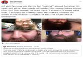 Def Noodles @defnoodles mf got famous on tiktok for "joking" about f------ 14- year-old girls, then gets offended someone jokes about him, but you know, he was right, i shouldn't have said that. i should've instead said he makes himself so small in his videos to hide the fact he looks like a p-------- FBI Los Angeles Papa Gut @papa_gut2032 - Jul 27 Replying to @MrMisterGee @Danikaj95 and 6 others www The joke was "if she's old enough to bleed she's old enough to breed, thank you very much Ondreaz Lopez for the advice." It was a satirical call out since he allegedly slept with a 14 year old. It's a joke I've condemned multiple times but that person isn't interested in honesty.