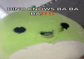 DINO KNOWS BA BA BA!?!?