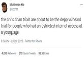the chris chan trials are about to be the depp vs heard trial for people who had unrestricted internet access at a young age bilatinman kio @kzzrttt the chris chan trials are about to be the depp vs heard trial for people who had unrestricted internet access at a young age 6:58 PM - Jul 28, 2022. Twitter for iPhone 4,079 Retweets 219 Quote Tweets 35.1K Likes