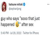 hatsune mitski @zephanijong guy who says "sooo that just happened" after sex 5:40 PM Jul 29, 2022 Twitter for iPhone ...