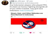 r/tf2 @r_tf2_bot 37 min Generowane automatycznie Any Indonesian players who played TF2, It's been an honour fighting alongside all of you while it lasted, may god save Indonesia redd.it/wbso2y Steam, Epic, and Other Websites are Now Banned in Indonesia by Lucas 2 4 hours ago in All, Industry. News Reading Time: 2 mins read 11 O 30 G