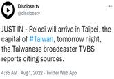 Disclose.tv @disclosetv : JUST IN - Pelosi will arrive in Taipei, the capital of #Taiwan, tomorrow night, the Taiwanese broadcaster TVBS reports citing sources. 4:35 AM. Aug 1, 2022 · Twitter Web App