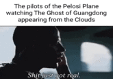The pilots of the Pelosi Plane watching The Ghost of Guangdong appearing from the Clouds S--- just got real.