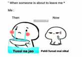 When someone is about to leave me * Me: Then _.Satisavitri Tussi na jao (@sati writes Now Pehli fursat mai nikal