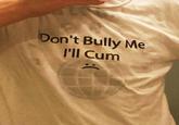 read the shirt Don't Bully Me I'll C--