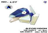 NO. 137. ♣ PORYGON HEIGHT 0, 8m WEIGHT 36,5kg