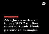 BREAKING NEWS Alex Jones ordered to pay $45.2 million more to Sandy Hook parents in damages wp