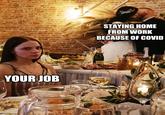 YOUR JOB imgflip.com STAYING HOME FROM WORK BECAUSE OF COVID