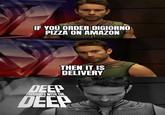 IF YOU ORDER DIGIORNO PIZZA ON AMAZON THEN IT IS DELIVERY DEEP THOUGHTS WITH THE DEEP