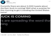 RTC @Roblox_RTC Currently there are about 4,000 tweets about the Epic duck is coming! Well what a surprise for this morning to get it trending the United States twice! DUCK IS COMING s are spreading the word tha ning 7:36 AM Jun 14, 2021 Twitter for iPhone