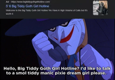 Ad. https://www.bigtiddygothginhotline.com/ 5'6 Big Tiddy Goth Girl Hotline Welcome to the Big Tiddy Goth Girl Hotline We Have A High Volume of Calls but it's worth it Hello, Big Tiddy Goth Girl Hotline? I'd like to talk to a smol tiddy manic pixie dream girl please.