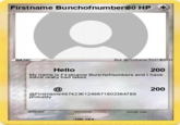 First Name Bunch Of Numbers Pokemon Card Firstname Bunchofnumber$30 HP BASIC Hello 200 My name is Firstname Bunchofnumbers and I have some really bad takes probably @ @Firstname46742361249871802364789 weakness Mus. @Firstname 75257365032 resistance - fake card - retreat cost 200