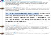 Kavos @KavosYT. 13h Replying to @defnoodles @nicholasdeorio and @TaylorLorenz What kind of freak gets "advised by their agent" not to publish their age. You are a weirdo mate, I must of made you cry when you were mid 30s Imao. So embarrassing. 5 12 5 Taylor Lorenz @TaylorLorenz - 12h Dennis said he was 24, but didn't want his exact age published in our story, so we didn't publish his exact age, we simply noted that he was in his mid 20s, as per his request 2 99 sa, a 20-something YouTuber and come enting the events on social media, said owing down anytime soon. "There's tha ss, 'Talk bad, but talk about me.' A lot of th that philosophy." 22 1 24 Taylor Lorenz✔ @TaylorLorenz - 12h I work in media and interview people in the entertainment industry all day long. I totally understand not wanting your exact birthday out there for privacy reasons, but never have I heard of a man lying about being *over a decade younger* than they are. 1 22 19 *** Taylor Lorenz @TaylorLorenz - 12h In the audio clip he tweeted above he is literally not disputing being 24 lol. What a world!