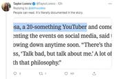 Taylor Lorenz✔ @TaylorLorenz - 12h Replying to @defnoodles People can read. It's literally documented in the story. sa, a 20-something YouTuber and come enting the events on social media, said owing down anytime soon. "There's tha ss, 'Talk bad, but talk about me.' A lot of th that philosophy." 3 22 1 ... 101