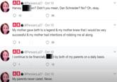 AB @PersianLa27 - Oct 10 Harvey 13 ein? Didn't you mean, Dan Schneider? No? Oh, okay. ♡90 AB @PersianLa27 - Oct 10 My mother gave birth to a legend & my mother knew that I would be very successful & my mother had intentions of robbing me all along. 50 AB @PersianLa27 - Oct 10 I continue to be financially d by both of my parents on a daily basis. 13 AB @PersianLa27 - Oct 10 My parents never cared. Never. >