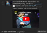 4 844 ↓ Russian kid at the disco can't be bothered giving any f---- (youtube.com) submitted 9 years ago by Ursa_moi 119 comments share save hide give award report crosspost hide all child comments BRYCA Gypsy kid danci... ДЕЛО ВКУСА all 119 comments navigate by* subscribe