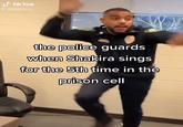 Tik Tok @.jdoughnuts the police guards when Shakira sings for the 5th time in the prison cell