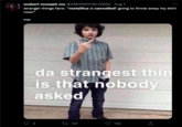 mobert moseph mo @AMONGTHELIVING. Aug 7 stranger things fans: "metallica is cancelled! going to throw away my shirt now!" me: da strangest thin is that nobody asked 107 736 →→