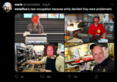 marie @mariexilled. Aug 8 metallica's new occupation because emily decided they were problematic 10 le 128 721