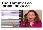 The Tommy Lee "oops" of 2022: I saw it. I saw it, and it was amazing.