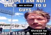 THOPE I AM NOT ONLY an artist TO U GUYS BARRIERS threat to BUT ALSO A Society