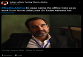 Indian Leftists Posting Their Ls Online @LeftistLs #MadhavMishra Ek case karna tha office walo pe jo work from home deke pura din kaam karwate hai. Translate Tweet 7:32 AM. Aug 10, 2022 Twitter for Android 5 Retweets 91 Likes
