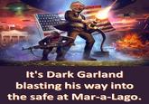 ENTAT OFF GRAND 0 It's Dark Garland blasting his way into the safe at Mar-a-Lago.