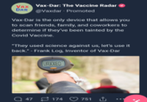 VAX Vax-Dar: The Vaccine Radar DAR @Vaxdar Promoted Vax-Dar is the only device that allows you to scan friends, family, and coworkers to determine if they've been tainted by the Covid Vaccine. "They used science against us, let's use it back." - Frank Log, Inventor of Vax-Dar VAXXED 47174 751 ↑
