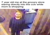 7 year old me at the grocery store staring directly into the cctv while mom is shopping
