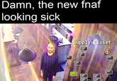 Damn, the new fnaf looking sick CAM Supply Closet CAM CRM COM CAM CAM 2A 4A SOM YOU SOM SAM CAM
