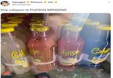 Damaged Princess 555 @Krazzberries this calypso is F----- MINGING Po S SHAKE WELL FAST *** Sy PSC ISL LANDS LANDS TASTE ENUS THE ISLANDS Cal Calypse Cal TASTE OF THE STE TASTE OF TH MUNAVE OCEAN SHAKE WELL 1Z0 HAL *** Reject