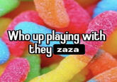 Whoup playing with they zaza