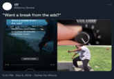 @Danny_Severe "Want a break from the ads?" Want a break from the ads? 0:18 Watch this short video to receive 30 minutes of ad-free music. WATCH VIDEO -0:12 5:01 PM Dec 6, 2016 Twitter for iPhone :