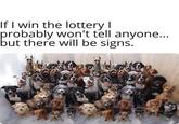 If I win the lottery I probably won't tell anyone... but there will be signs.