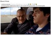 Bravo Vince r/shittymoviedetails Posted by u/Status Browser 2 years ago Ⓒ In Breaking Bad (2008-2013) Walt Jr. has trouble hitting the brakes. He is Braking Bad