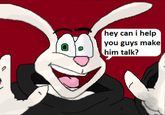 hey can i help you guys make him talk? hey can i help you guys make him talk?