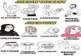 JOBS IN THE PAST BLACKSMITH ONLYFANS CARPENTER PORTER JOBS NOW YOUTUBER COSPLAYER TIKTOKER STANDUP INFLUENCER COMEDIAN Th ROYAL GUARD TWITCH STREAMER REDDIT MOD