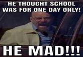 HE THOUGHT SCHOOL WAS FOR ONE DAY ONLY! @gusfrong HE MAD!!!