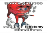 even a girlboss needs a lobotomy sometimes