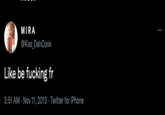 MIRA @Kiss_DahCook Like be f------ fr 3:51 AM - Nov 11, 2013. Twitter for iPhone