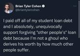2022 Student Loan Forgiveness Meme Brian Tyler Cohen @briantylercohen I paid off all of my student loan debt and I absolutely, unequivocally support forgiving *other people's* loan debt because I'm not a ghoul who derives his worth by how much other people suffer.
