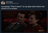 Don Draper Movie Theater Meme 7/11 Truther @Dave McNamee3000 me saying "That's Kevin" to my date when Kevin the minion is on screen амсHD :