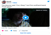 Moved @80el3 - Follow The director said "Cut, Okay!" but Finn wolfhard heard "F--- gays!" 5:02 PM - Aug 21, 2022 100K Reply Copy link Read 183 replies Watch on Twitter
