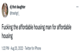 dj thot daughter @trashgrl_ F------ the affordable housing man for affordable housing 1:22 PM. Aug 25, 2022. Twitter for iPhone :