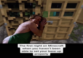 The first night on Minecraft when you haven't been able to set your base up properly