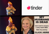 tinder MY HUSBAND IS DEAD I don't want to remarry. I only want SEX. See my p----. CLICK HERE
