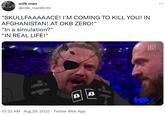 milk man @milk_man8030 "SKULLFAAAAACE! I'M COMING TO KILL YOU! IN AFGHANISTAN! AT OKB ZERO!" "In a simulation?" "IN REAL LIFE!" N 10:22 AM. Aug 29, 2022 · Twitter Web App !1 DA ZN