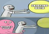 ME MYSARIA'S ACCENT imgflip.com ENJOYING HOTD